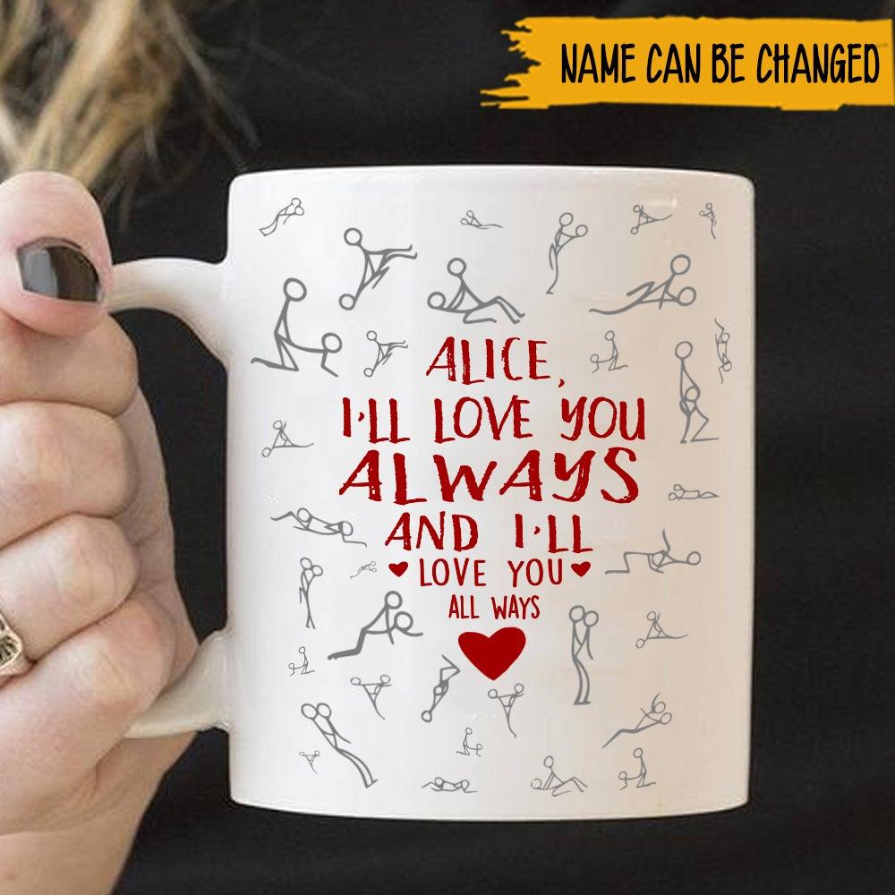 Personalized Family Mug Ill Love You Always Love You All Ways Funny Naughty CTM One Size 11oz size Custom - Printyourwear