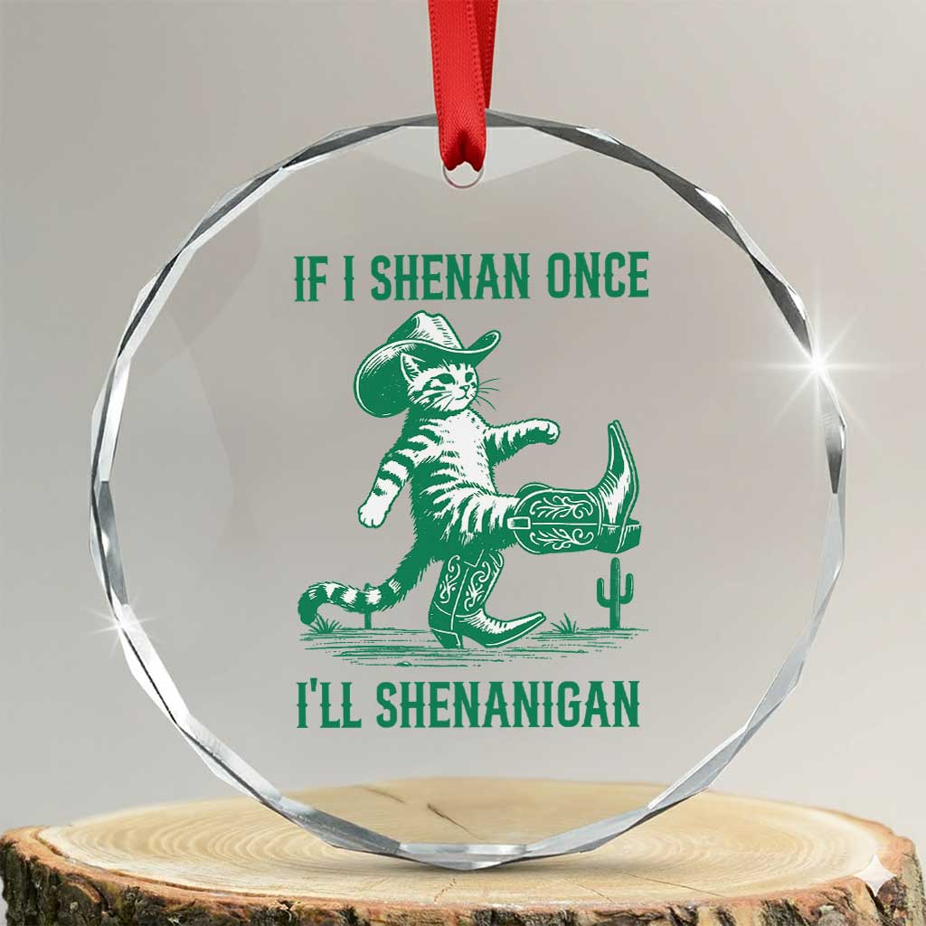 Cowboy Cat St Patrick Day Crystal Glass Ornament If I Shenan Once I'll Shenanigan TS14 Transparent Glass 3'' Circle Print Your Wear
