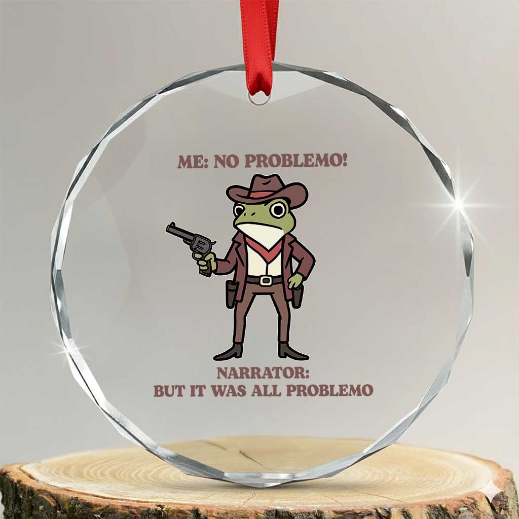 Cowboy Frog Meme Crystal Glass Ornament Funny Me No Problemo Narrator TS14 Transparent Glass 3'' Circle Print Your Wear