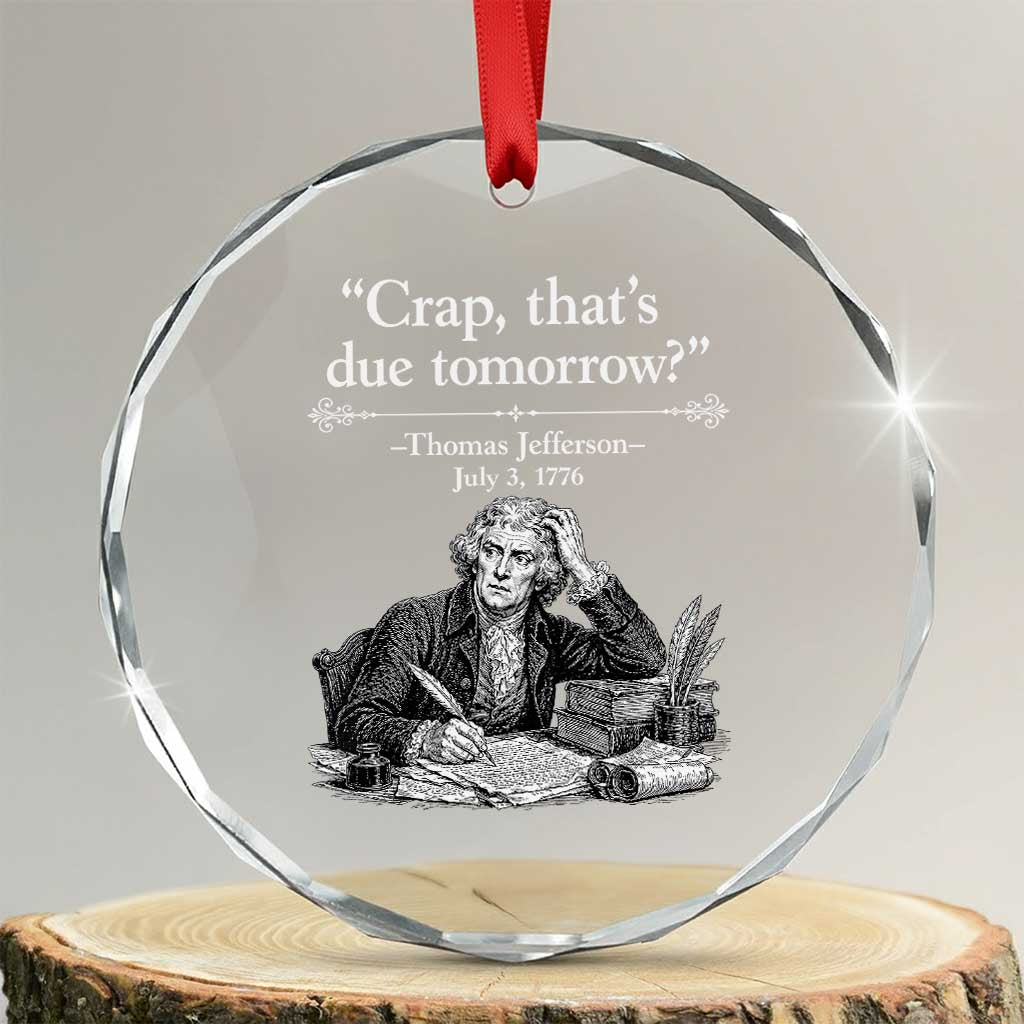 Crap Thats Due Tomorrow Thomas Jefferson Graphic Crystal Glass Ornament Funny Procrastination of Declaration of Indepence Historical Meme TS02 Transparent Glass 3'' Circle Print Your Wear