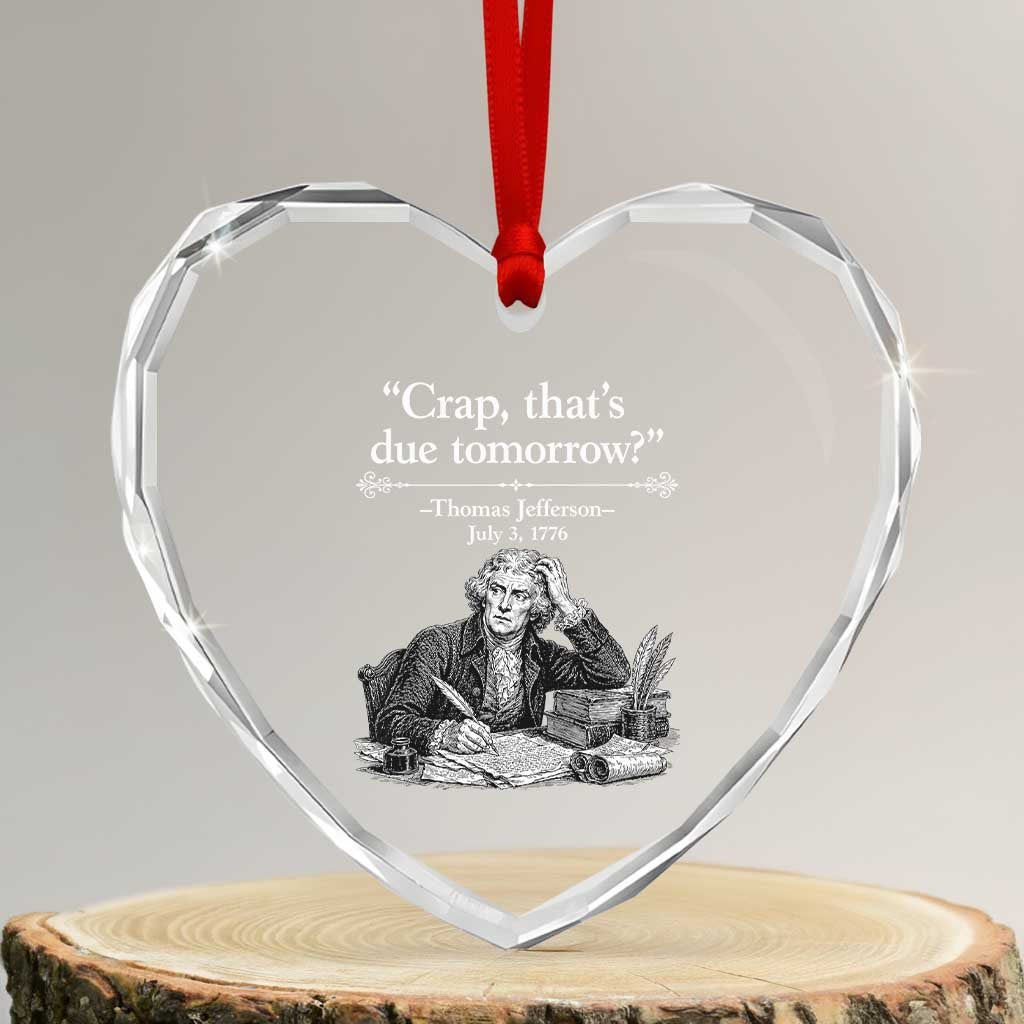 Crap Thats Due Tomorrow Thomas Jefferson Graphic Heart Crystal Glass Ornament Funny Procrastination of Declaration of Indepence Historical Meme TS02 Transparent Glass 3'' Heart Print Your Wear