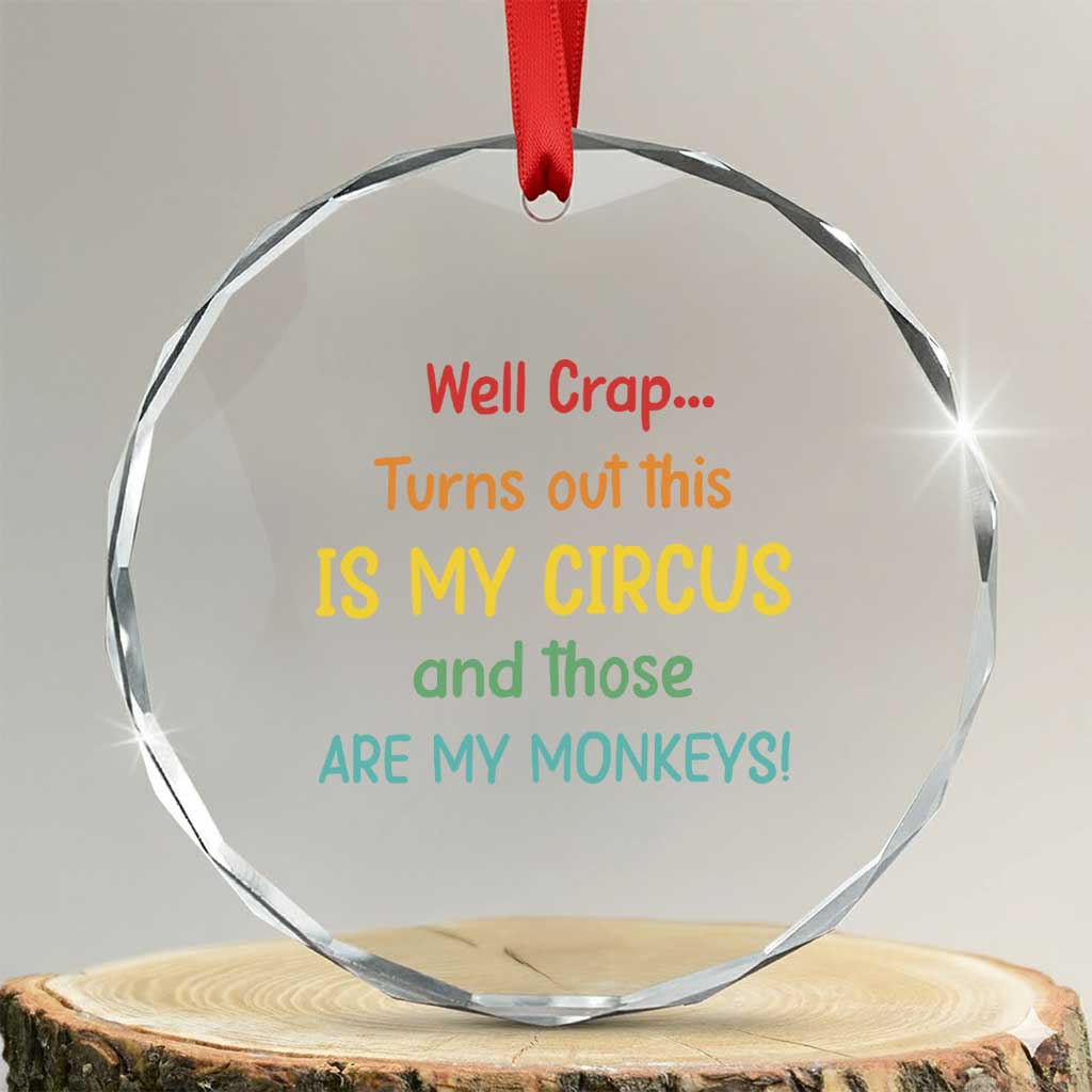 Crap Turns Out This Is My Circus And Those Are My Monkeys Crystal Glass Ornament TS10 Transparent Glass 3'' Circle Print Your Wear