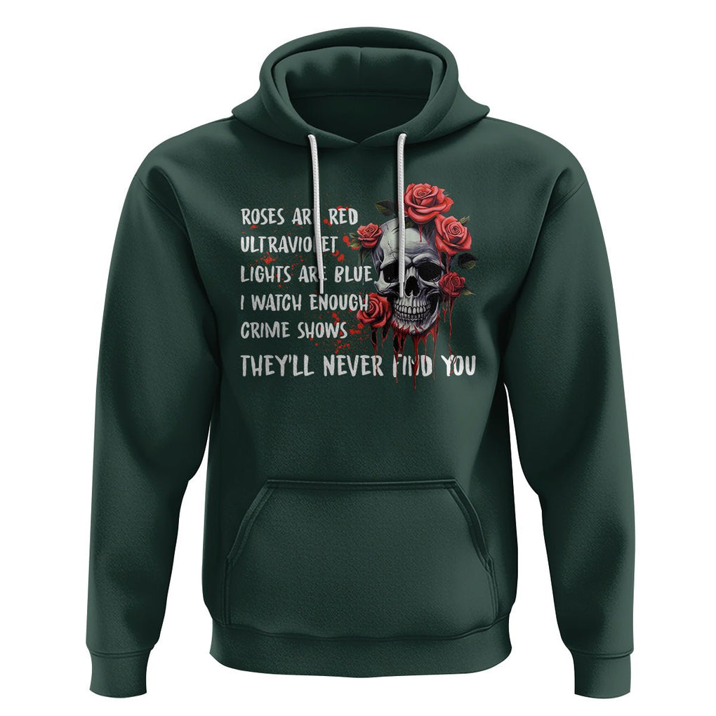 Creepy Skull Hoodie Roses Are Red Ultraviolet Lights Are Blue I Watch Enough Crime Shows They'll Never Find You TS09 Dark Forest Green Printyourwear