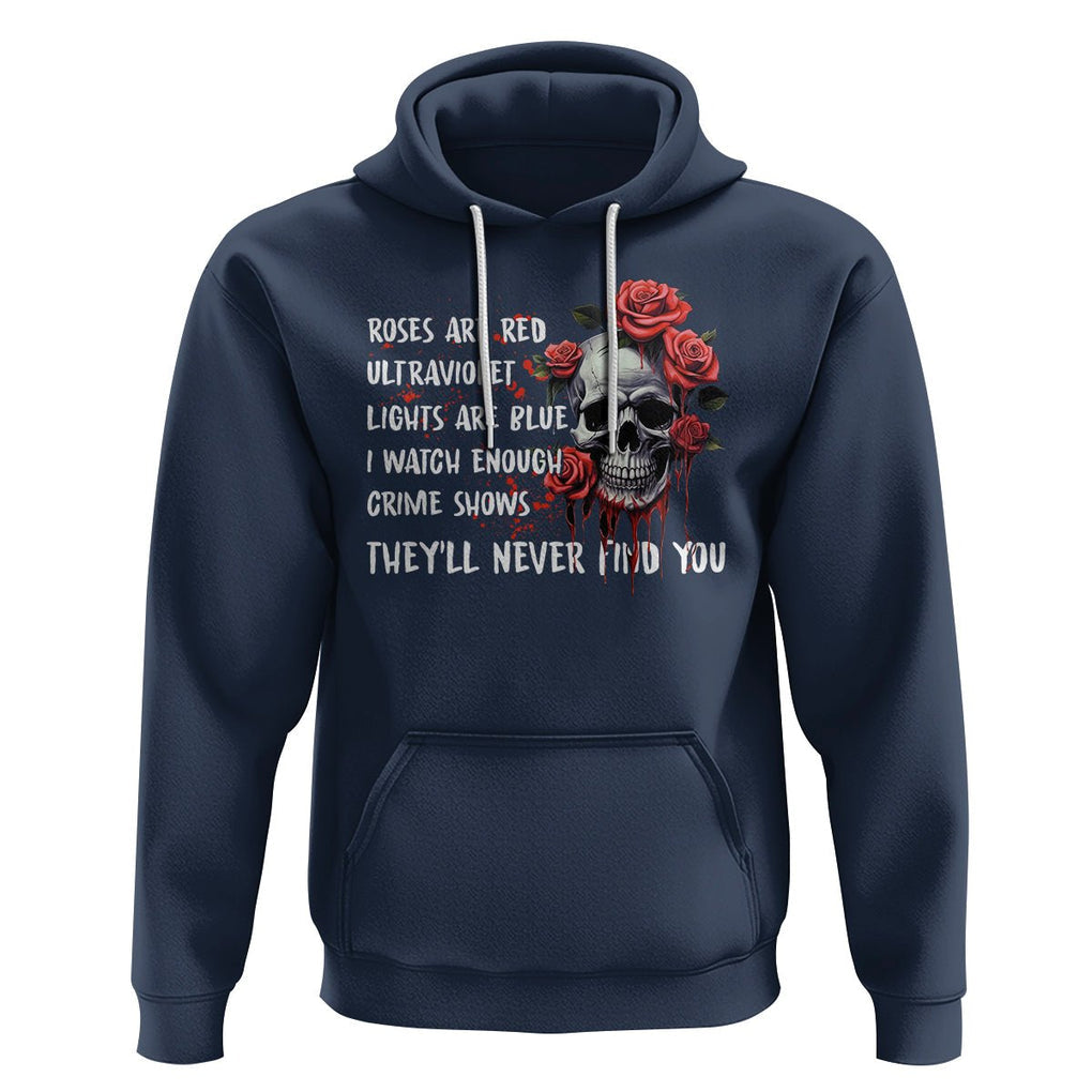 Creepy Skull Hoodie Roses Are Red Ultraviolet Lights Are Blue I Watch Enough Crime Shows They'll Never Find You TS09 Navy Printyourwear