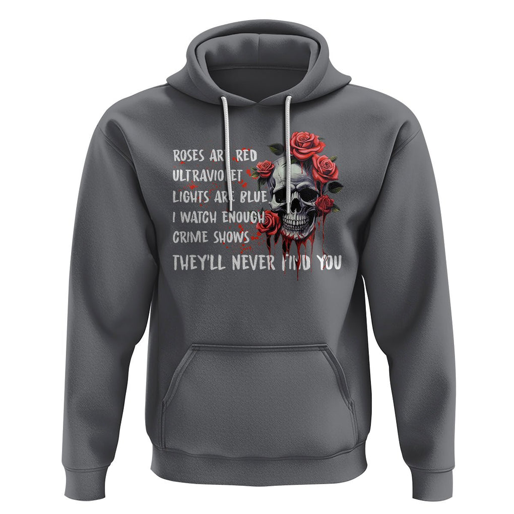 Creepy Skull Hoodie Roses Are Red Ultraviolet Lights Are Blue I Watch Enough Crime Shows They'll Never Find You TS09 Charcoal Printyourwear