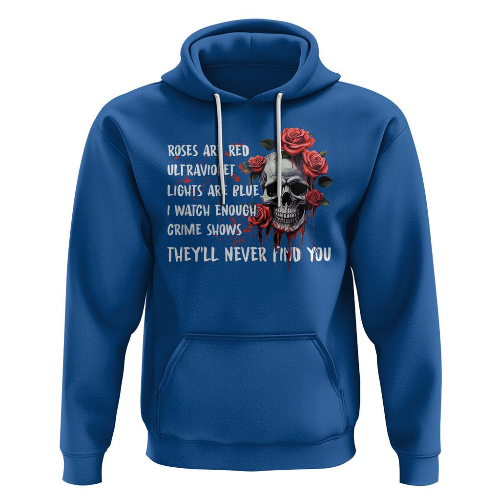 Creepy Skull Hoodie Roses Are Red Ultraviolet Lights Are Blue I Watch Enough Crime Shows They'll Never Find You TS09 Royal Blue Printyourwear