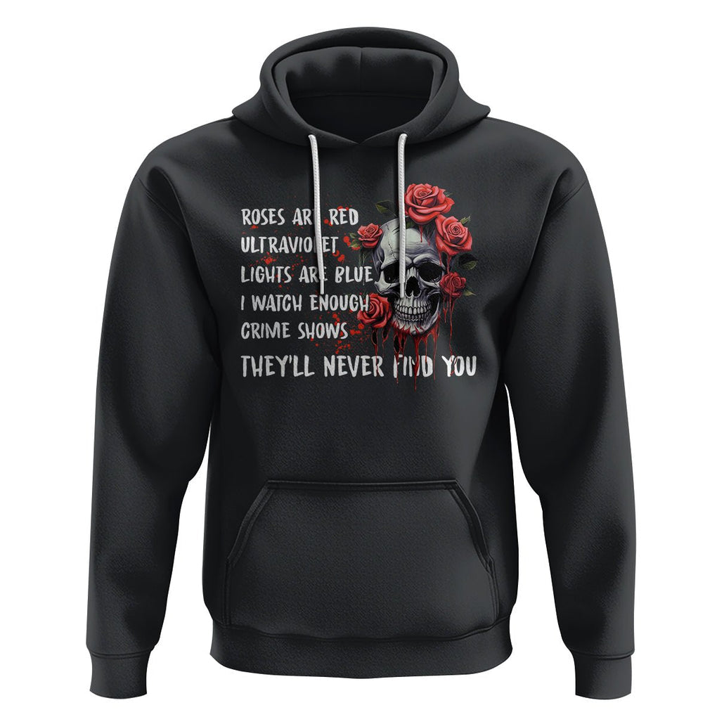 Creepy Skull Hoodie Roses Are Red Ultraviolet Lights Are Blue I Watch Enough Crime Shows They'll Never Find You TS09 Black Printyourwear