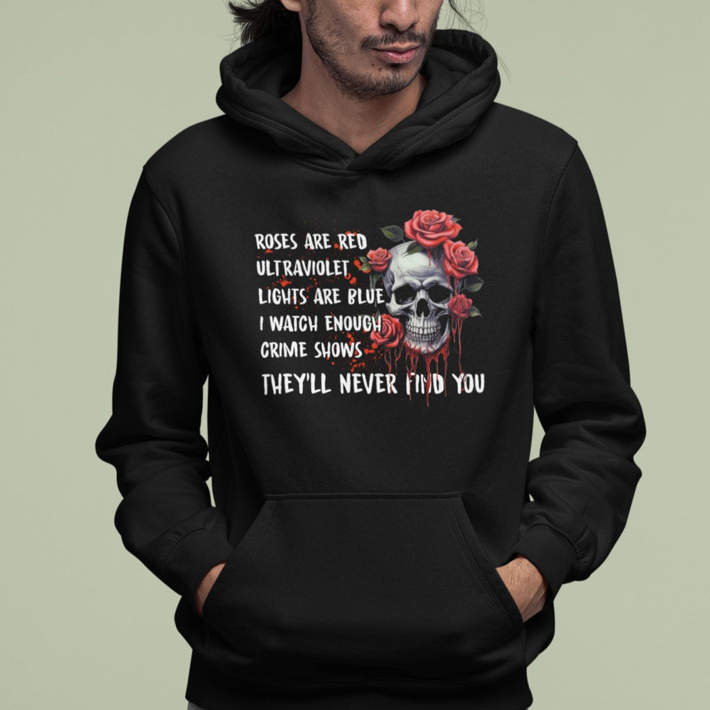 Creepy Skull Hoodie Roses Are Red Ultraviolet Lights Are Blue I Watch Enough Crime Shows They'll Never Find You TS09 Printyourwear
