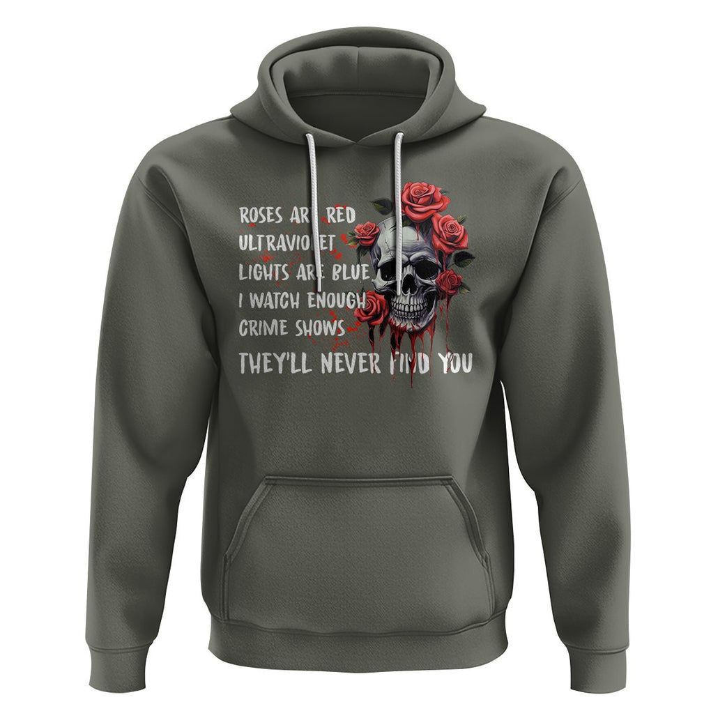 Creepy Skull Hoodie Roses Are Red Ultraviolet Lights Are Blue I Watch Enough Crime Shows They'll Never Find You TS09 Military Green Printyourwear