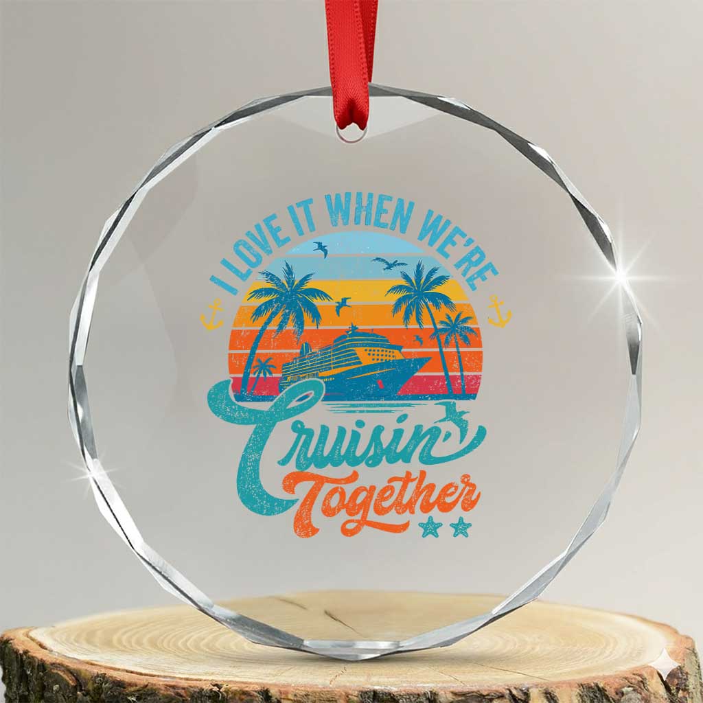 Cruising Matching Crystal Glass Ornament I Love It Cruisin Together Cruise Squad TS10 Transparent Glass 3'' Circle Print Your Wear