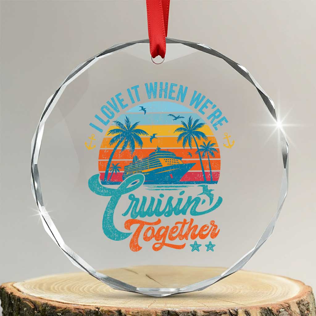 Cruising Matching Crystal Glass Ornament I Love It Cruisin Together Cruise Squad TS10 Transparent Glass 3'' Circle Print Your Wear