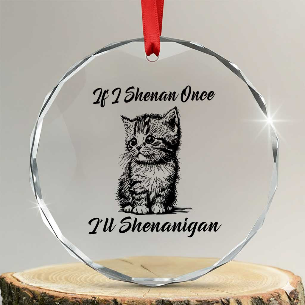 Cute Cat St Patricks Day Crystal Glass Ornament If I Shenan Once I'll Shenanigan TS02 Transparent Glass 3'' Circle Print Your Wear