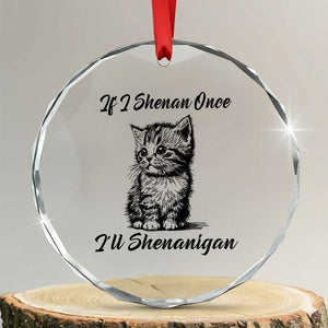 Cute Cat St Patricks Day Crystal Glass Ornament If I Shenan Once I'll Shenanigan TS02 Transparent Glass 3'' Circle Print Your Wear
