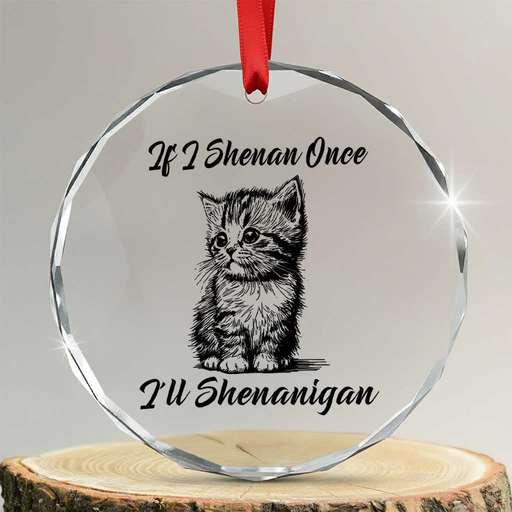 Cute Cat St Patricks Day Crystal Glass Ornament If I Shenan Once I'll Shenanigan TS02 Transparent Glass 3'' Circle Print Your Wear