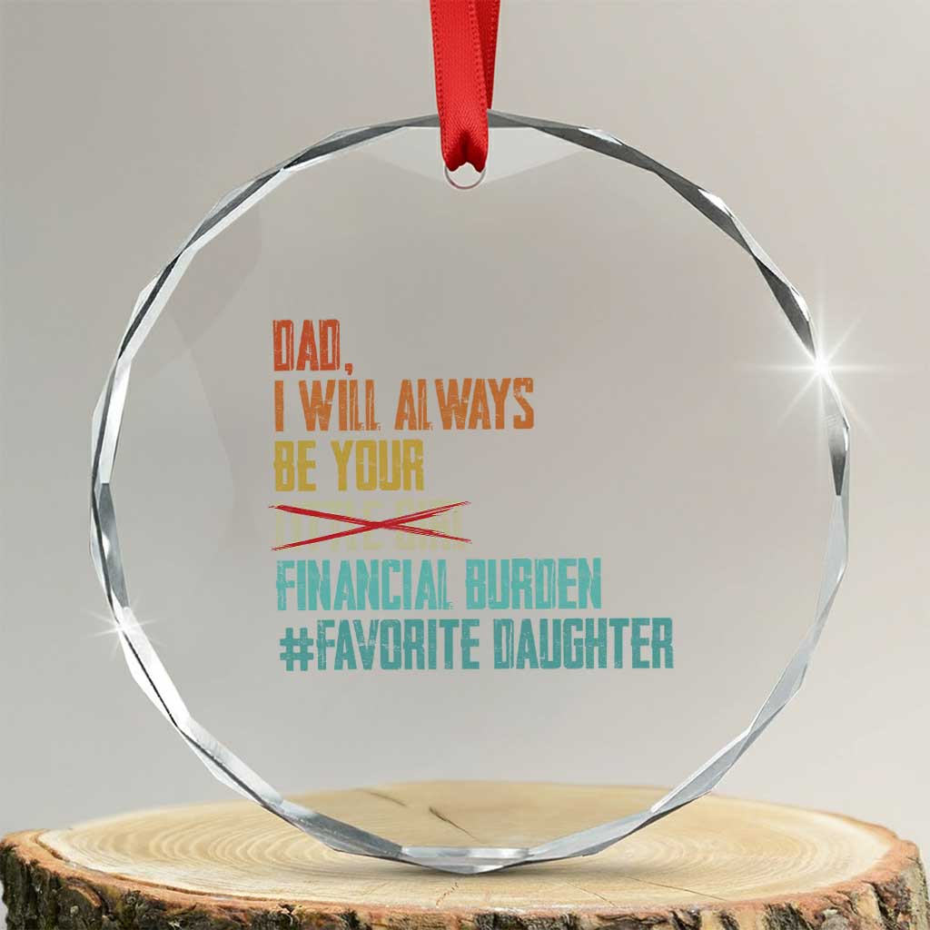 Dad I Will Always Be Your Financial Burden Crystal Glass Ornament Funny Girl Dad TS11 Transparent Glass 3'' Circle Print Your Wear