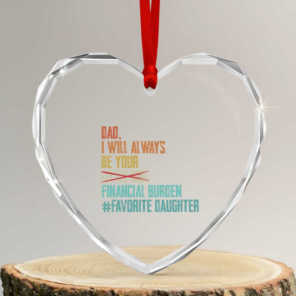 Dad I Will Always Be Your Financial Burden Heart Crystal Glass Ornament Funny Girl Dad TS11 Transparent Glass 3'' Heart Print Your Wear