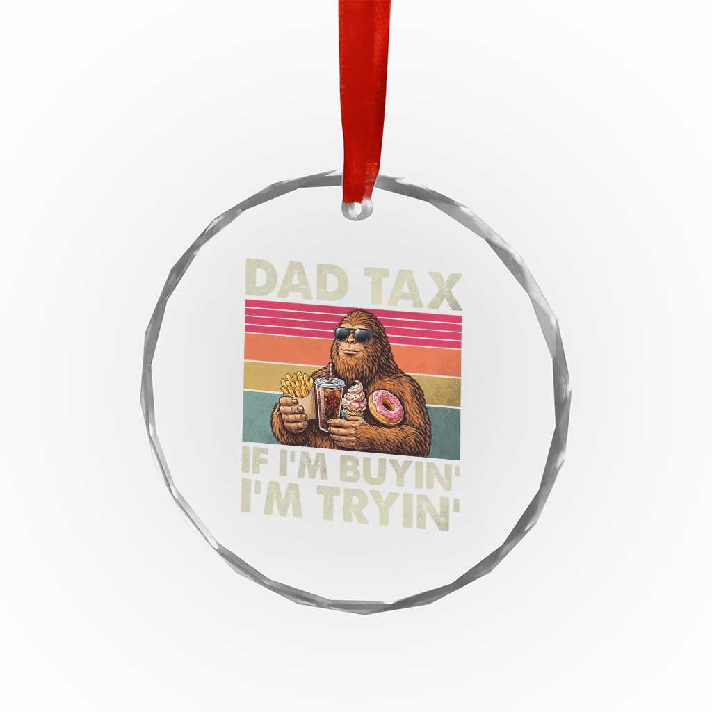 Dad Tax If I Am Buying I Am Trying Crystal Glass Ornament Funny Bigfoot Dad Father's Day Fast Food TS11 Print Your Wear