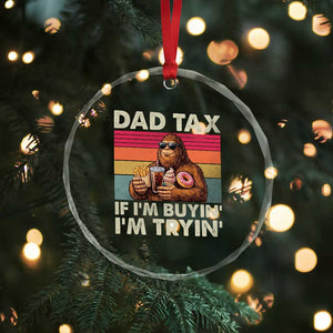 Dad Tax If I Am Buying I Am Trying Crystal Glass Ornament Funny Bigfoot Dad Father's Day Fast Food TS11 Print Your Wear
