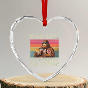 Dad Tax If I Am Buying I Am Trying Heart Crystal Glass Ornament Funny Bigfoot Dad Father's Day Fast Food TS11 Transparent Glass 3'' Heart Print Your Wear