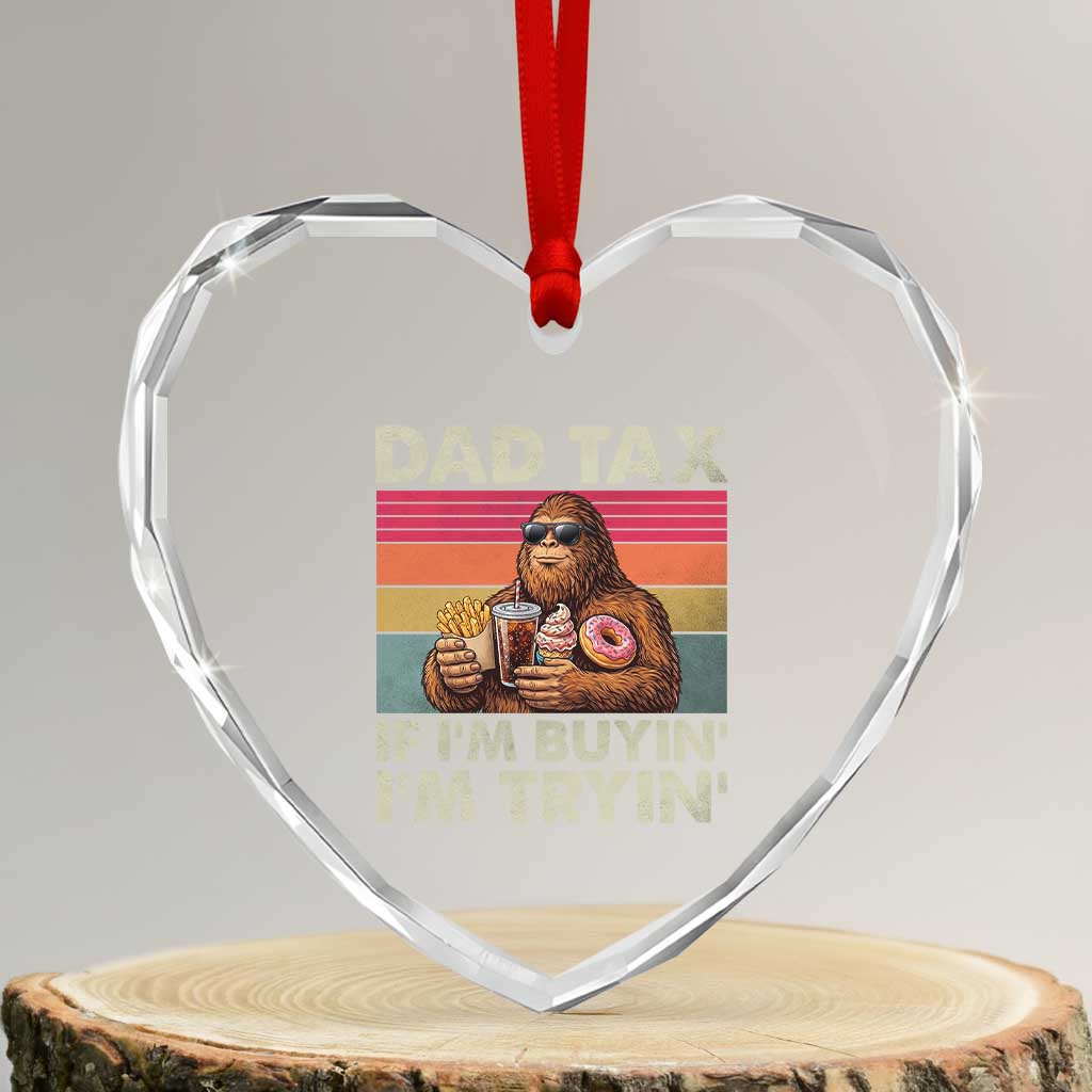 Dad Tax If I Am Buying I Am Trying Heart Crystal Glass Ornament Funny Bigfoot Dad Father's Day Fast Food TS11 Transparent Glass 3'' Heart Print Your Wear