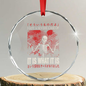 Dark Japanese Aesthetic Skeleton Meme Graphic Crystal Glass Ornament I Got a Severe Case of It Is What It Is TS02 Transparent Glass 3'' Circle Print Your Wear