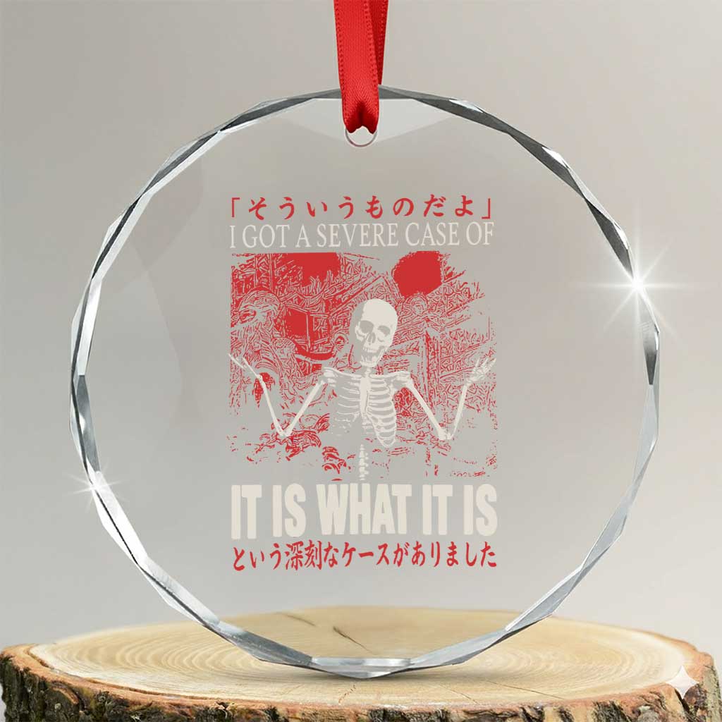 Dark Japanese Aesthetic Skeleton Meme Graphic Crystal Glass Ornament I Got a Severe Case of It Is What It Is TS02 Transparent Glass 3'' Circle Print Your Wear