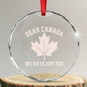 Dear Canada We Hate Him Too Crystal Glass Ornament Political 2025 Protest TS02 Transparent Glass 3'' Circle Print Your Wear