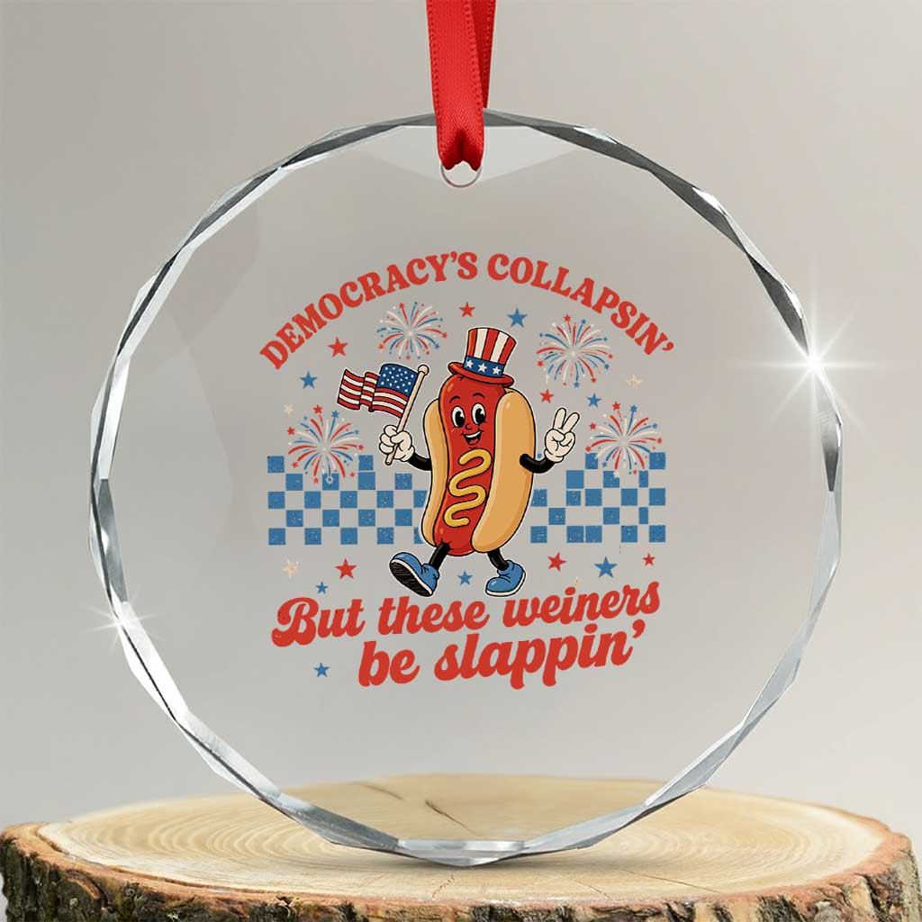 Democracy Is Collapsin But These Weiners Be Slappin 4th of July Crystal Glass Ornament TS11 Transparent Glass 3'' Circle Print Your Wear
