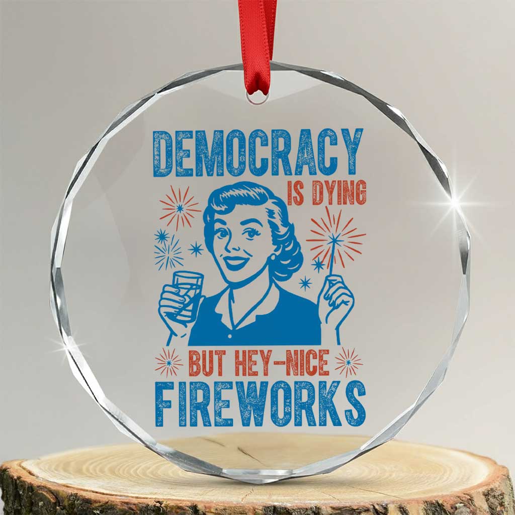 Democracy Is Dying But Hey Nice Fireworks Crystal Glass Ornament Funny Retro 4th of July Political Humor TS02 Transparent Glass 3'' Circle Print Your Wear