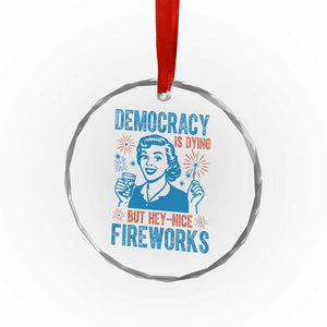 Democracy Is Dying But Hey Nice Fireworks Crystal Glass Ornament Funny Retro 4th of July Political Humor TS02 Print Your Wear
