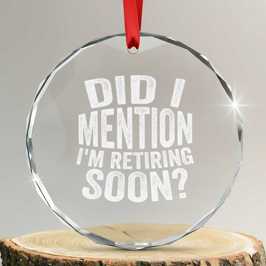 Did I Mention I'm Retiring Soon Crystal Glass Ornament Funny Retirement Retro TS10 Transparent Glass 3'' Circle Print Your Wear
