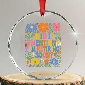 Did I Mention I'm Retiring Soon Crystal Glass Ornament Funny Retirement Retro Boho Flower TS10 Transparent Glass 3'' Circle Print Your Wear