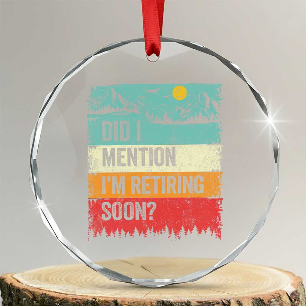 Did I Mention I'm Retiring Soon Crystal Glass Ornament Funny Retro Vintage Retirement TS10 Transparent Glass 3'' Circle Print Your Wear