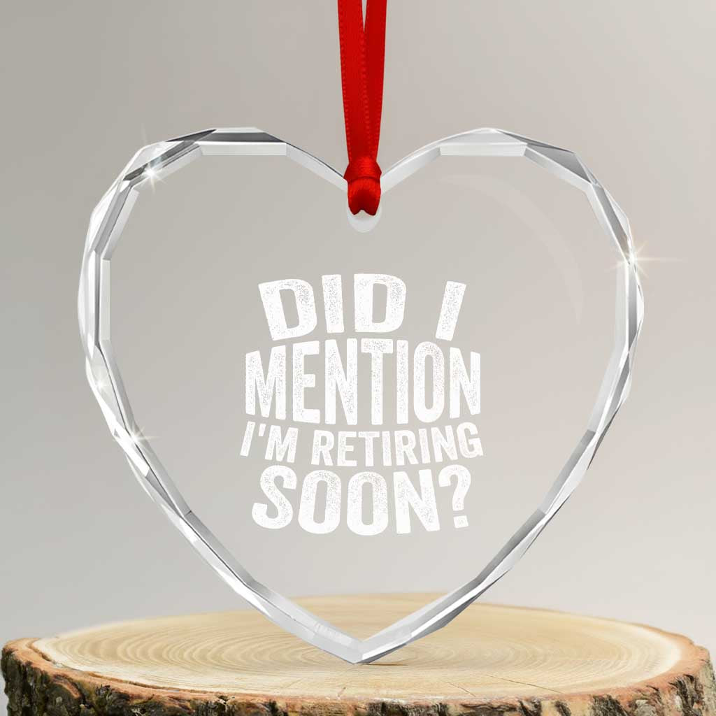 Did I Mention I'm Retiring Soon Heart Crystal Glass Ornament Funny Retirement Retro TS10 Transparent Glass 3'' Heart Print Your Wear