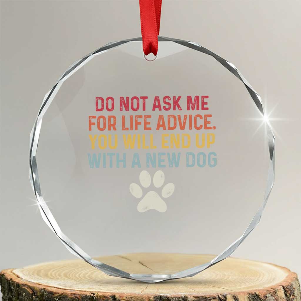 Do Not Ask Me For Life Advice Crystal Glass Ornament Funny Quote Dog Lover Gift TS14 Transparent Glass 3'' Circle Print Your Wear