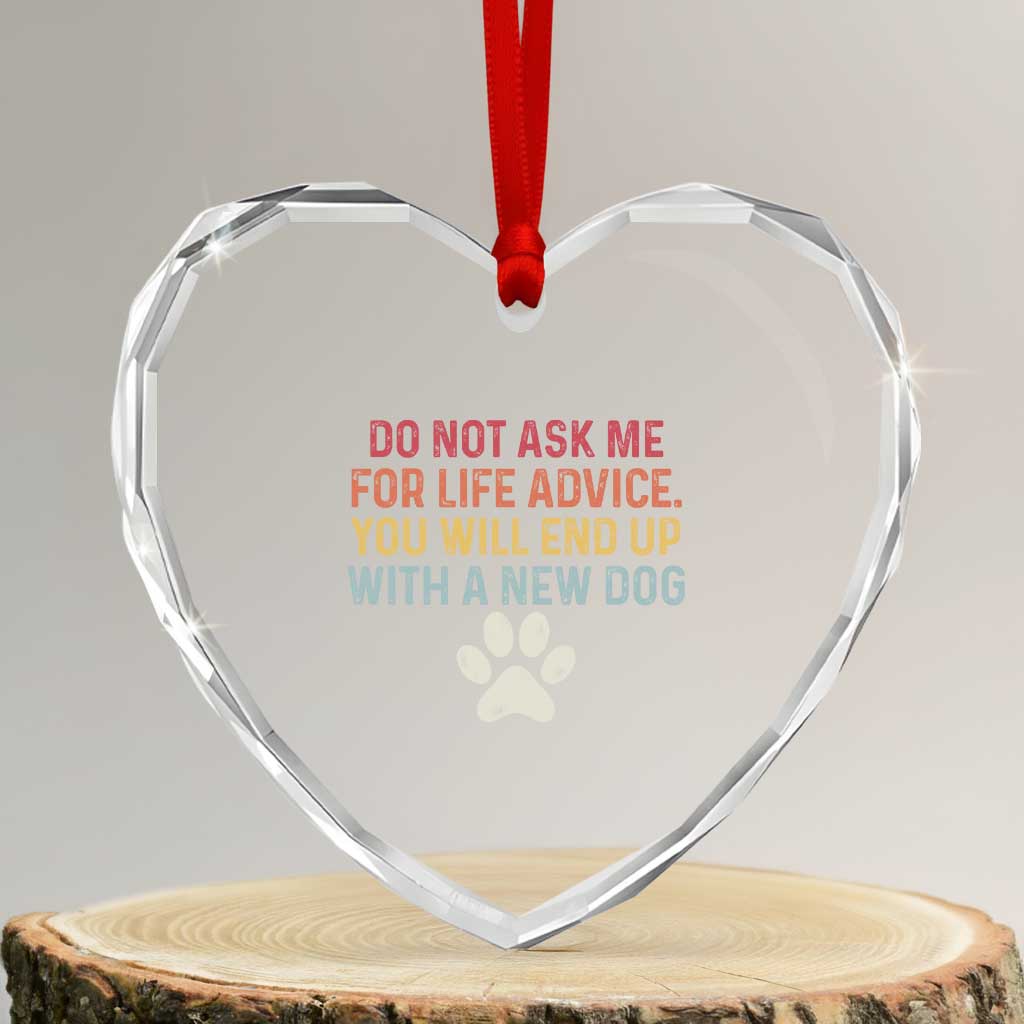 Do Not Ask Me For Life Advice Heart Crystal Glass Ornament Funny Quote Dog Lover Gift TS14 Transparent Glass 3'' Heart Print Your Wear