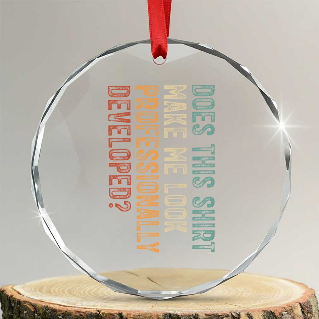 Does This Make Me Look Professionally Developed Crystal Glass Ornament Funny Sarcastic TS12 Transparent Glass 3'' Circle Print Your Wear