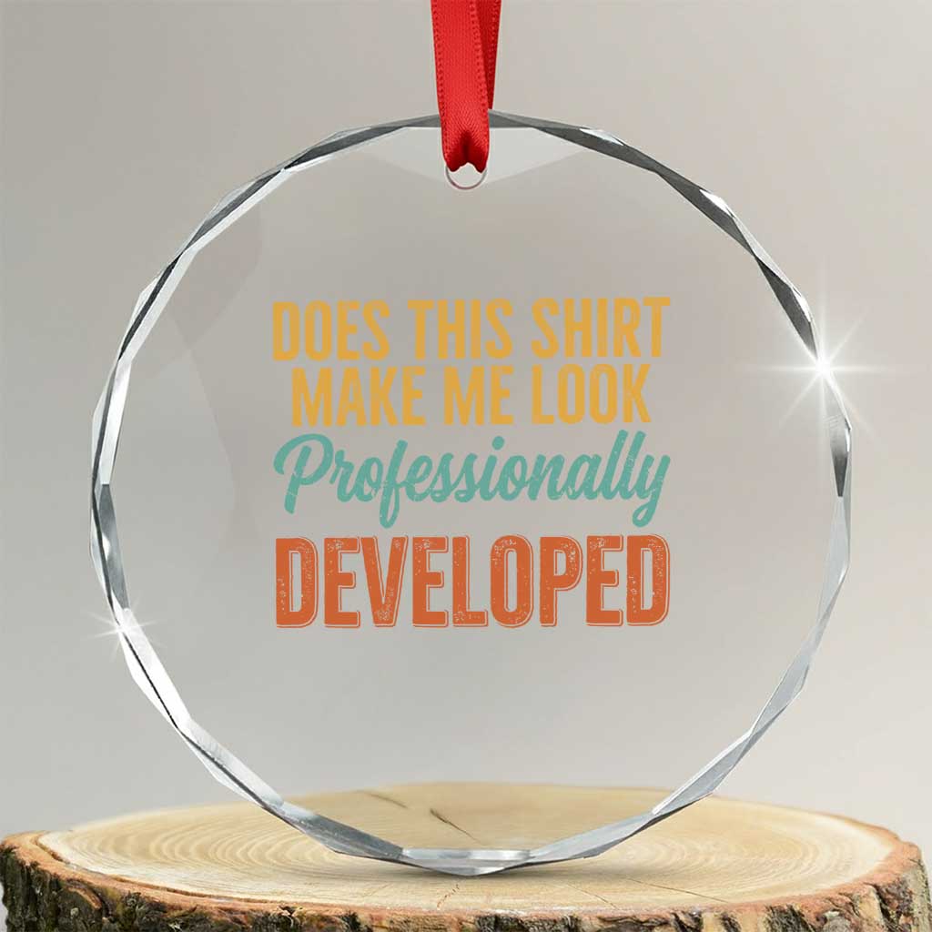 Does This Shirt Make Me Look Professionally Developed Crystal Glass Ornament Retro 70s Cursive Funny Professional Development Workplace Humor TS02 Transparent Glass 3'' Circle Print Your Wear