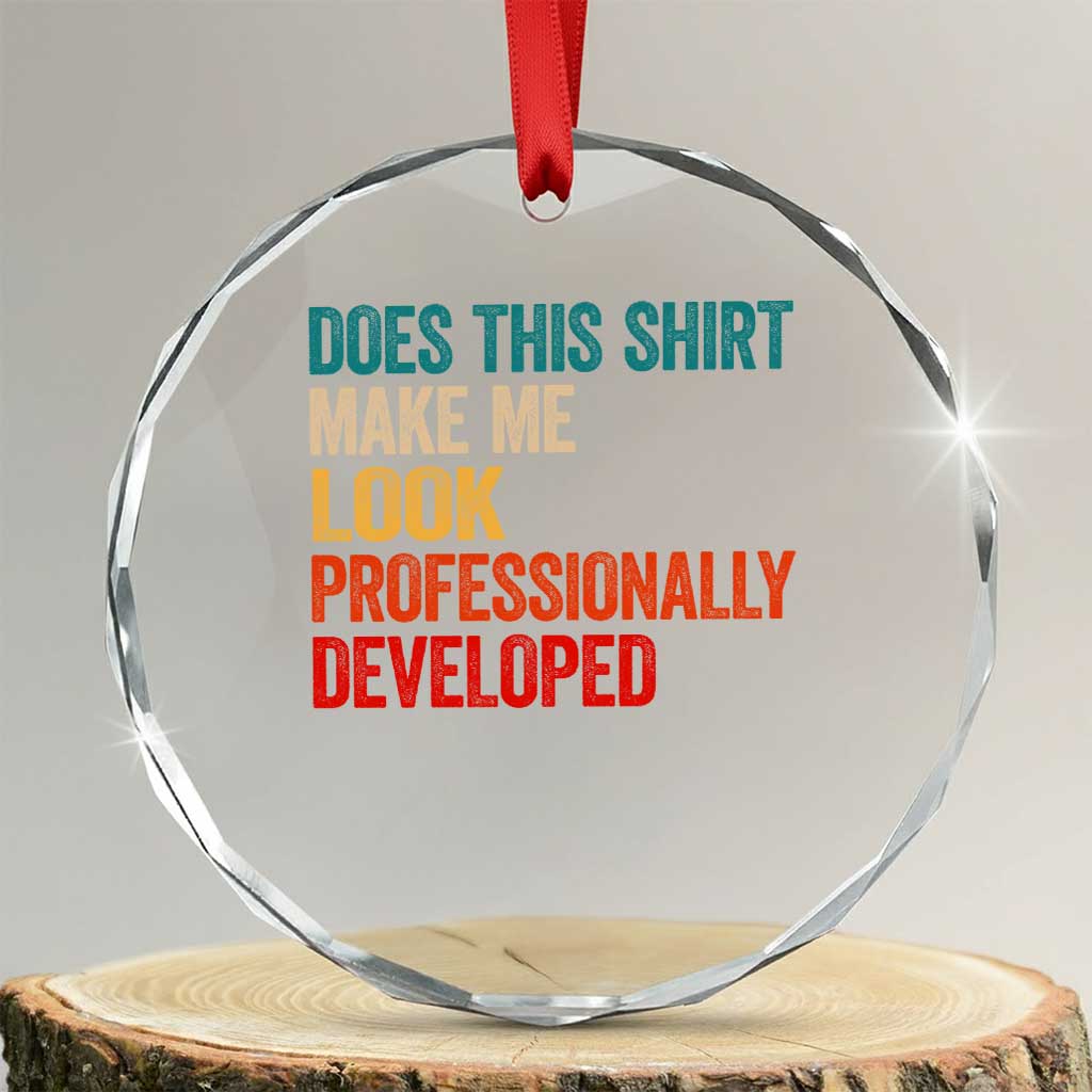 Does This Shirt Make Me Look Professionally Developed Crystal Glass Ornament Retro Funny Sarcastic TS11 Transparent Glass 3'' Circle Print Your Wear