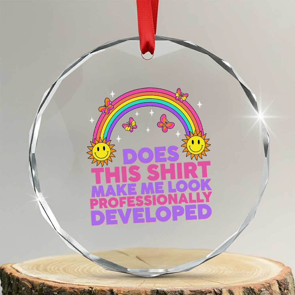 Does This Shirt Make Me Look Professionally Developed Crystal Glass Ornament Retro Rainbow Butterfly Sarcastic Professional Development PD Humor TS02 Transparent Glass 3'' Circle Print Your Wear