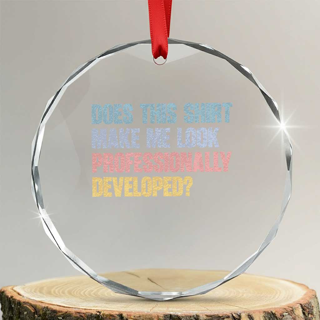 Does This Shirt Make Me Look Professionally Developed Crystal Glass Ornament Vintage Pastel Funny Professional Development Workplace Humor TS02 Transparent Glass 3'' Circle Print Your Wear