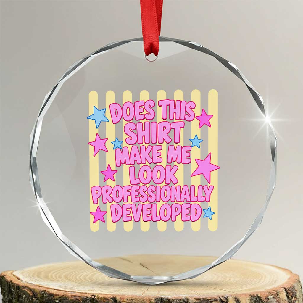 Does This Shirt Make Me Look Professionally Developed Crystal Glass Ornament Y2K Retro Stars Funny Professional Development Workplace Humor TS02 Transparent Glass 3'' Circle Print Your Wear
