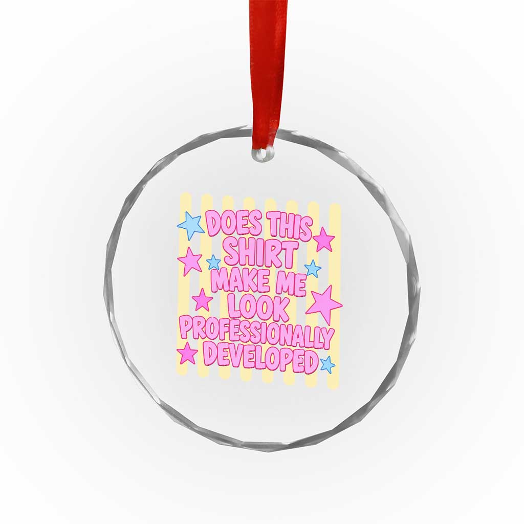 Does This Shirt Make Me Look Professionally Developed Crystal Glass Ornament Y2K Retro Stars Funny Professional Development Workplace Humor
