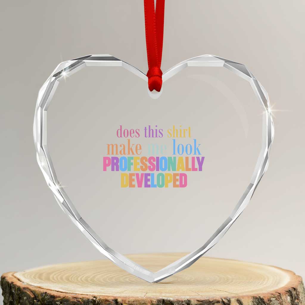 Does This Shirt Make Me Look Professionally Developed Heart Crystal Glass Ornament Funny Professional Development Workplace Humor TS02 Transparent Glass 3'' Heart Print Your Wear