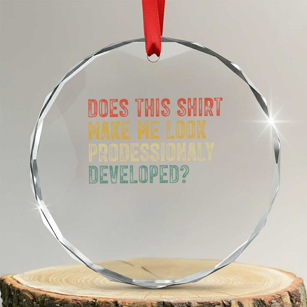 Does This Shirt Make Me Look Professionally Developed Humor Crystal Glass Ornament Funny Teacher Humor TS14 Transparent Glass 3'' Circle Print Your Wear