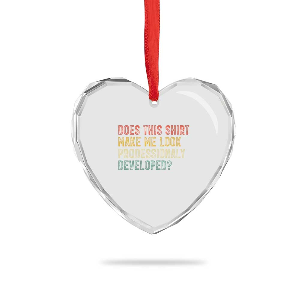 Does This Shirt Make Me Look Professionally Developed Humor Heart Crystal Glass Ornament Funny Teacher Humor