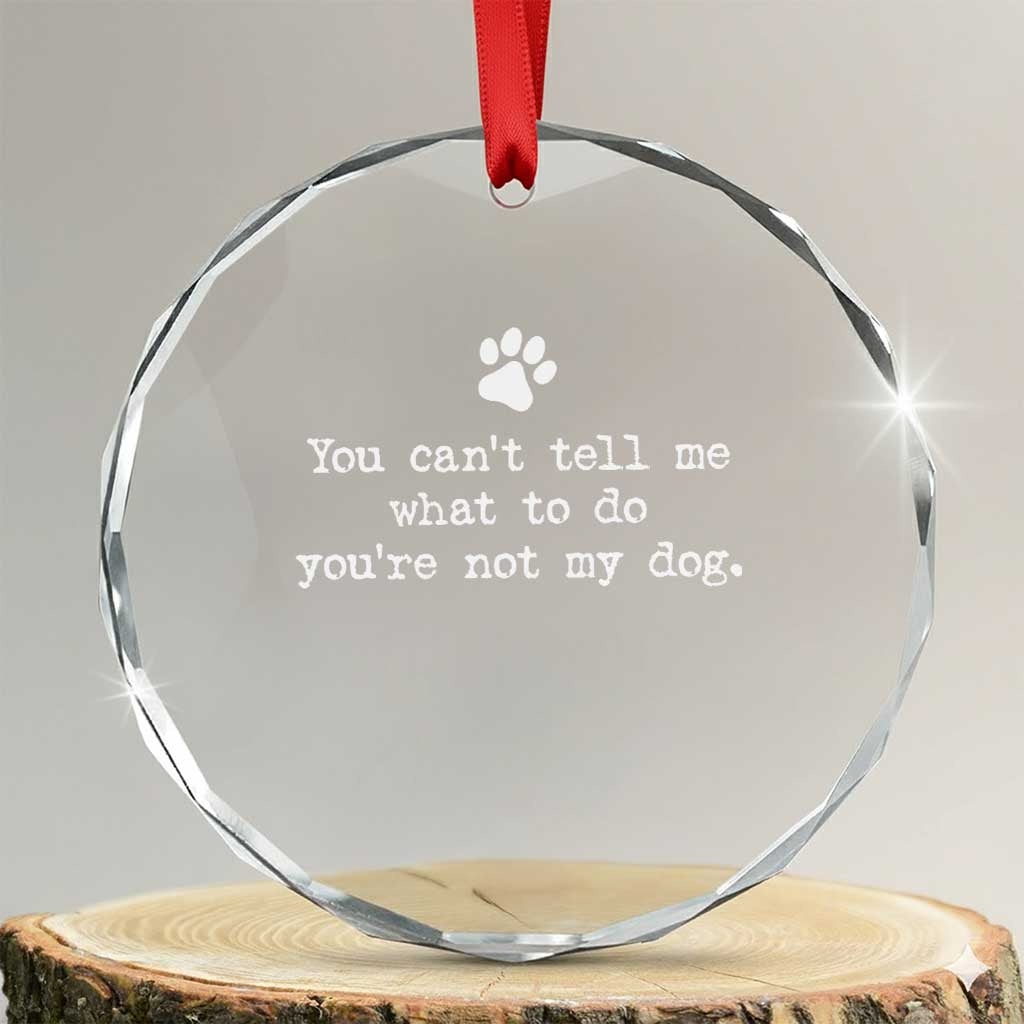 Dog Owner Crystal Glass Ornament You Cant Tell Me What To Do Youre Not My Dog Paw Print TS10 Transparent Glass 3'' Circle Print Your Wear