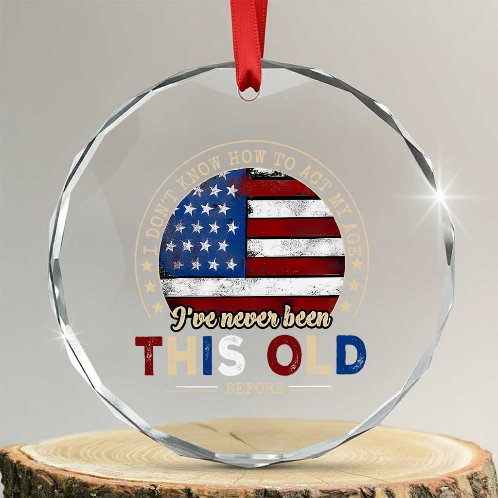 Dont Know How To Act My Age Crystal Glass Ornament Vintage Funny Old Man Saying American Flag - Print Your Wear