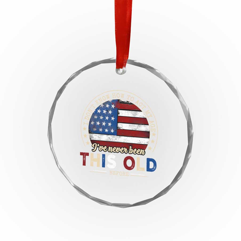 Dont Know How To Act My Age Crystal Glass Ornament Vintage Funny Old Man Saying American Flag TS10 Print Your Wear