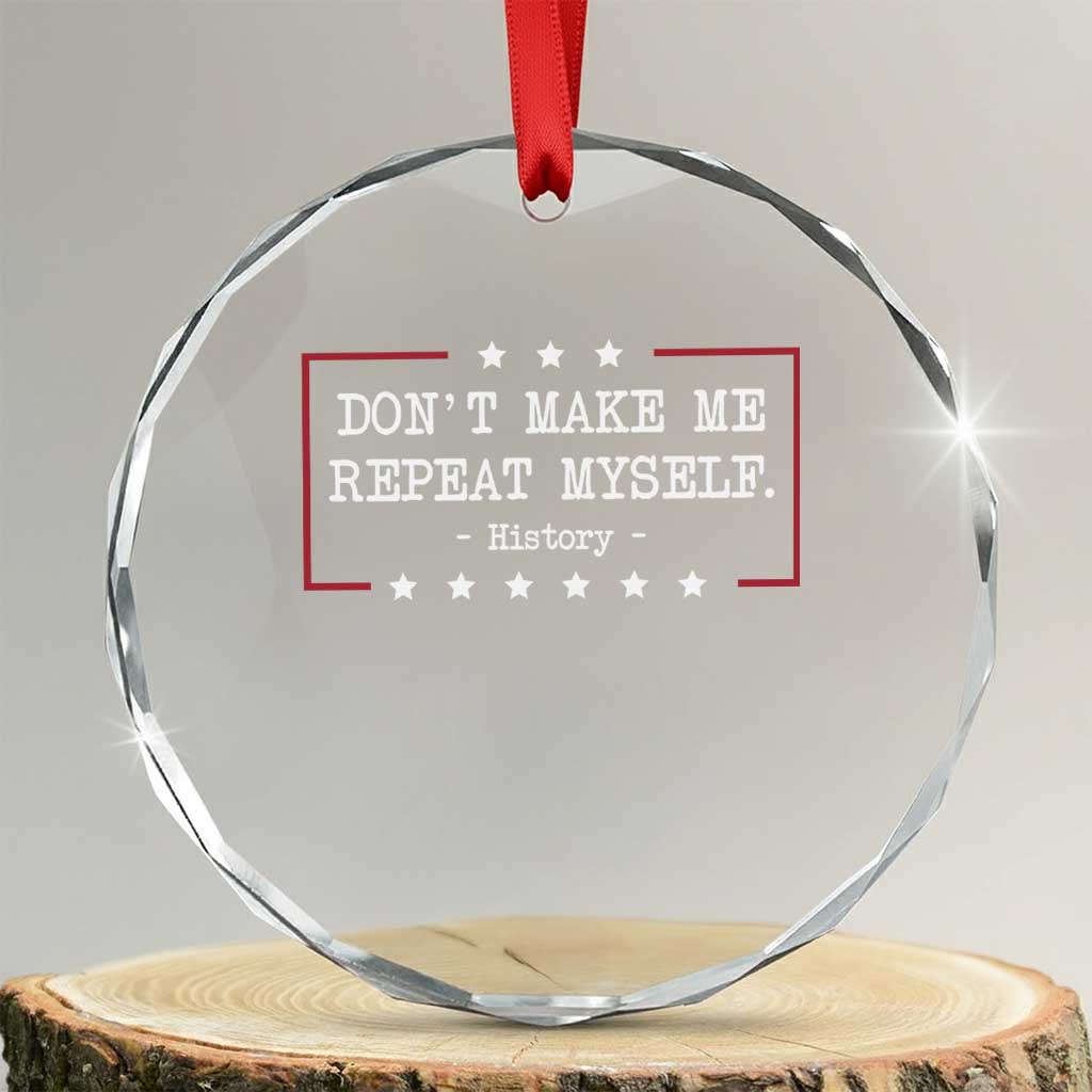 Don't Make Me Repeat Myself History Teacher Crystal Glass Ornament TS10 Transparent Glass 3'' Circle Print Your Wear